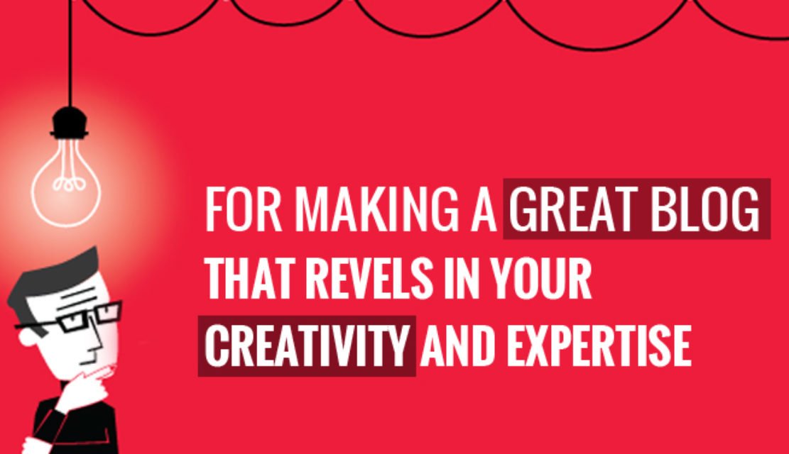 Tips For Making A Great Blog That Revels In Your Creativity And Expertise