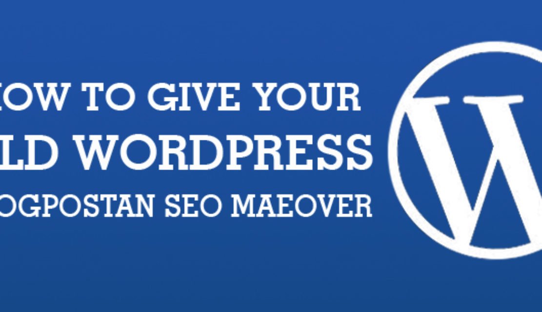 Steps to Make Your Old WordPress Blog Posts an SEO Makeover