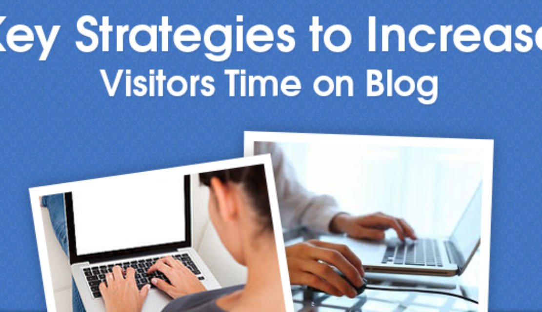 Top 10 Strategies For Increasing Visitors Time on Blog