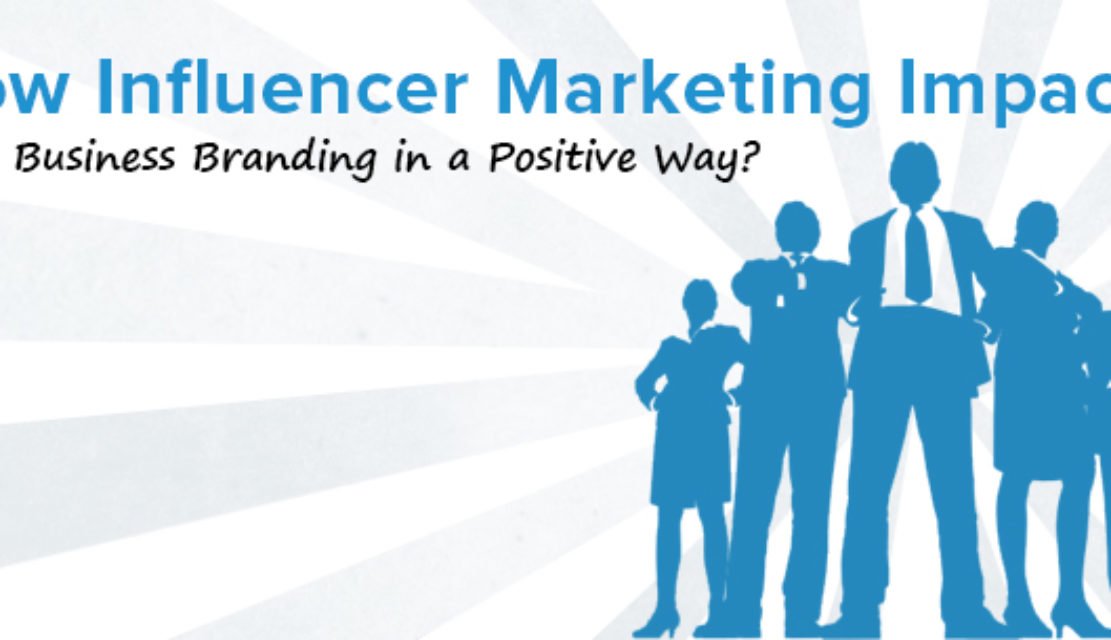 How Influencer Marketing Impacts Your Business Branding in a Positive Way?