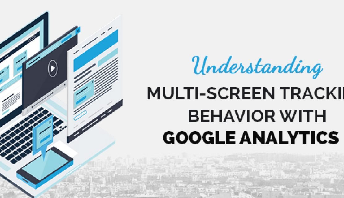 Understanding Multi-Screen Tracking Behavior with Google Analytics