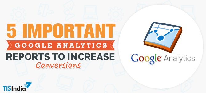 5-Important-Google-Analytics-Reports-To-Increase-Conversions