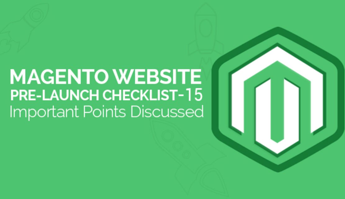 Magento Website Pre-Launch Checklist – 15 Important Points Discussed