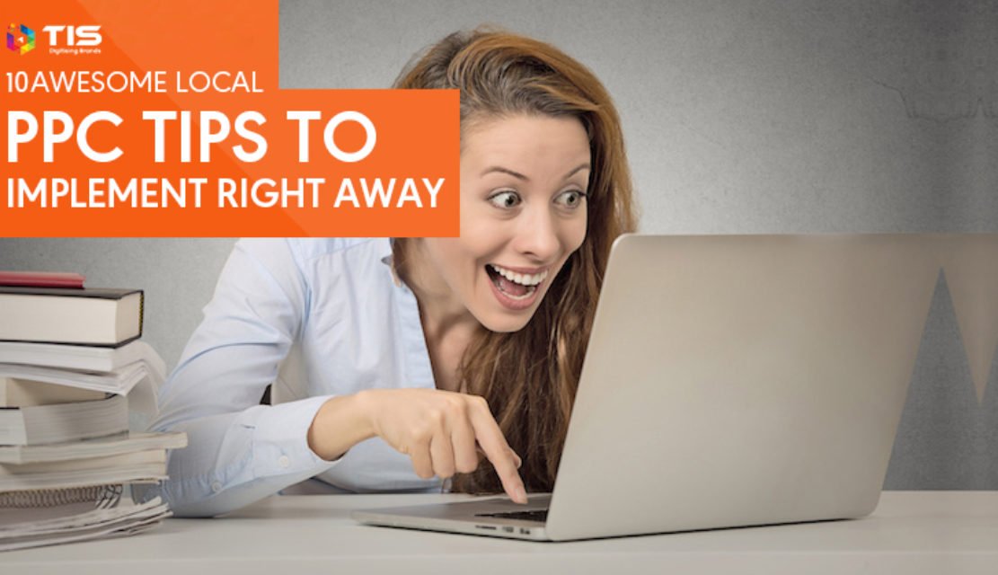 10 Awesome Local PPC Tips You Should Be Implementing Right Away